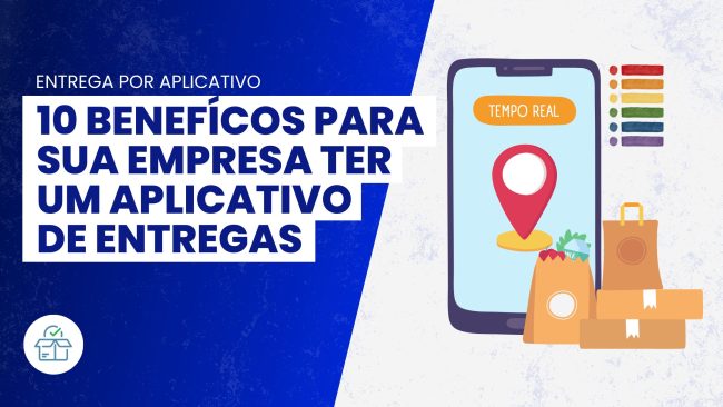 10 Benefícios para sua empresa de entregas ter um aplicativo de entregas